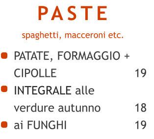 PATATE, FORMAGGIO + CIPOLLE     INTEGRALE alle verdure autunno ai FUNGHI    PASTE   19     18 19 spaghetti, macceroni etc.